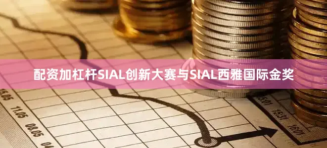 配资加杠杆SIAL创新大赛与SIAL西雅国际金奖