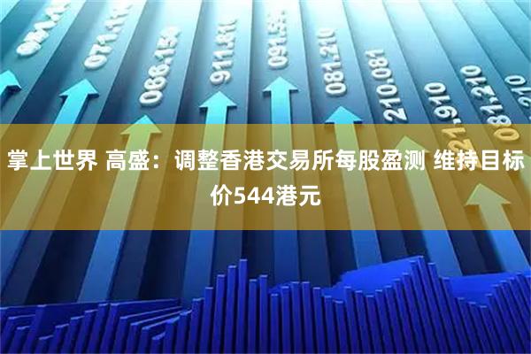 掌上世界 高盛：调整香港交易所每股盈测 维持目标价544港元